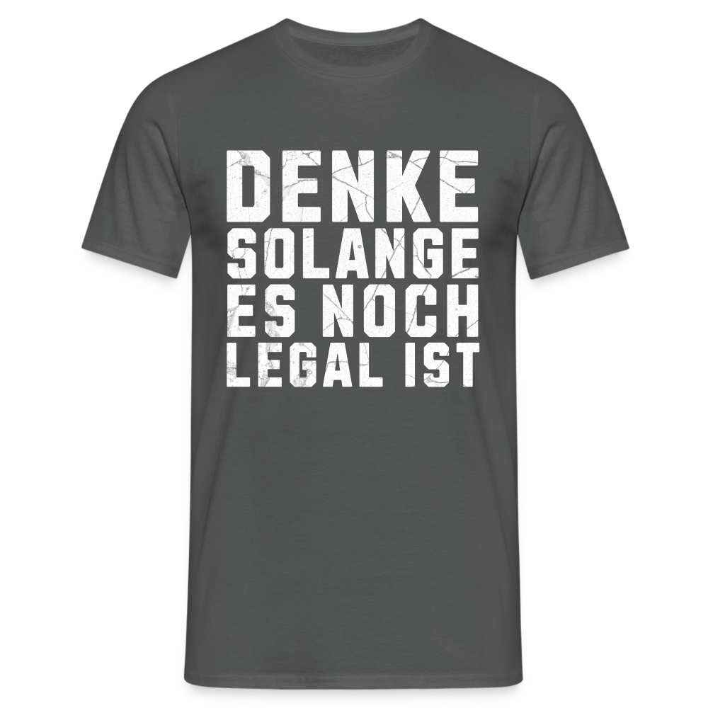 Denke solange es noch legal ist Herren T-Shirt - Anthrazit