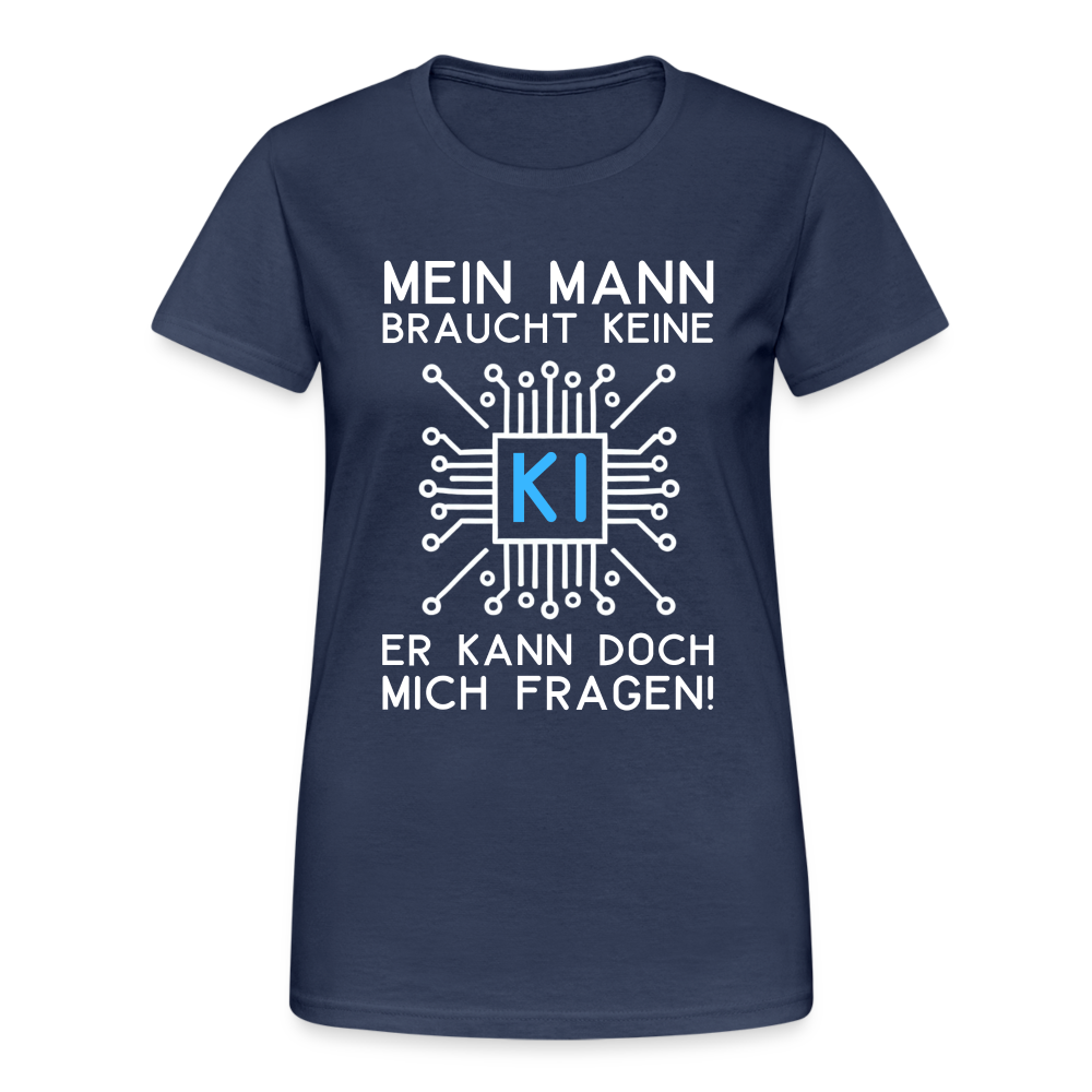 Mein Mann braucht keine KI er kann doch mich fragen! Damen T-Shirt - Navy