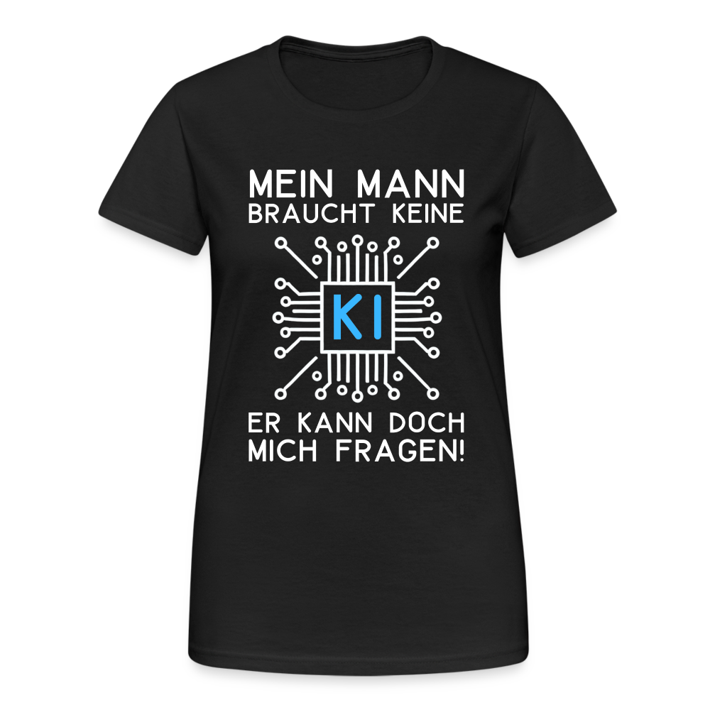 Mein Mann braucht keine KI er kann doch mich fragen! Damen T-Shirt - Schwarz