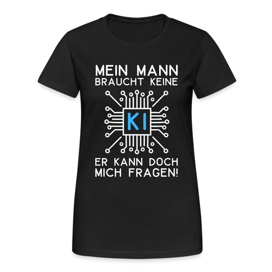 Mein Mann braucht keine KI er kann doch mich fragen! Damen T-Shirt - Schwarz