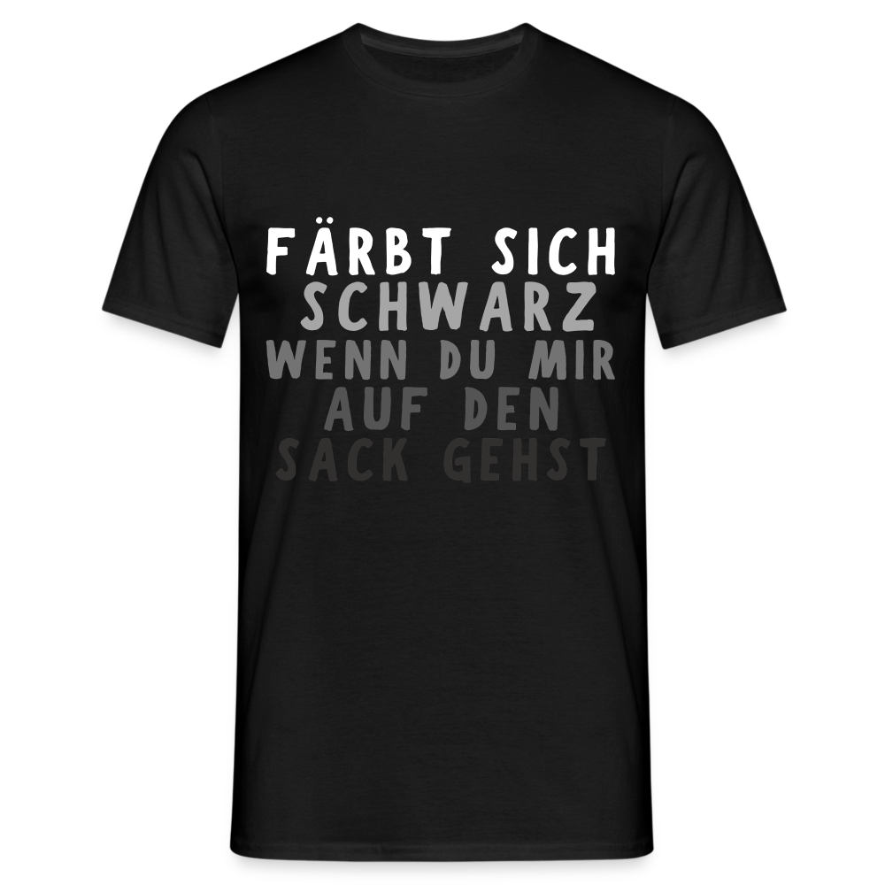 Färbt sich schwarz wenn du mir auf den Sack gehst Herren T-Shirt - Schwarz