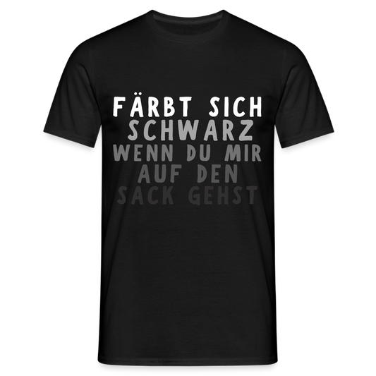 Färbt sich schwarz wenn du mir auf den Sack gehst Herren T-Shirt - Schwarz