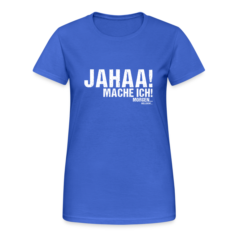 Jahaa mache ich morgen vielleicht Damen T-Shirt - Königsblau