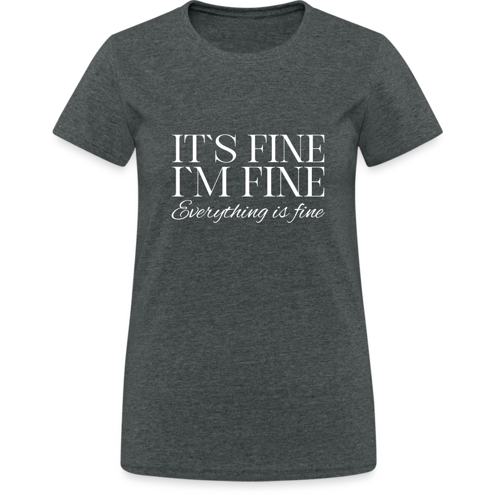 Its Fine Im Fine Everything Is Fine Damen T-Shirt - Dunkelgrau meliert