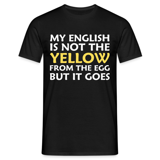 My English is not the yellow from the egg but it goes Herren T-Shirt - Schwarz