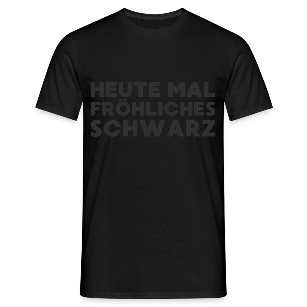 Heute mal fröhliches Schwarz Black Edition Herren T-Shirt - Schwarz