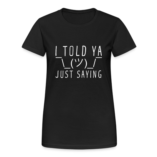 I Told Ya Just Saying Damen T-Shirt - Schwarz