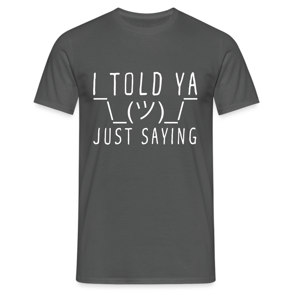 I Told Ya Just Saying Herren T-Shirt - Anthrazit