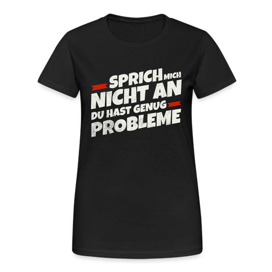 Sprich mich nicht an du hast genug Probleme Damen T-Shirt - Schwarz