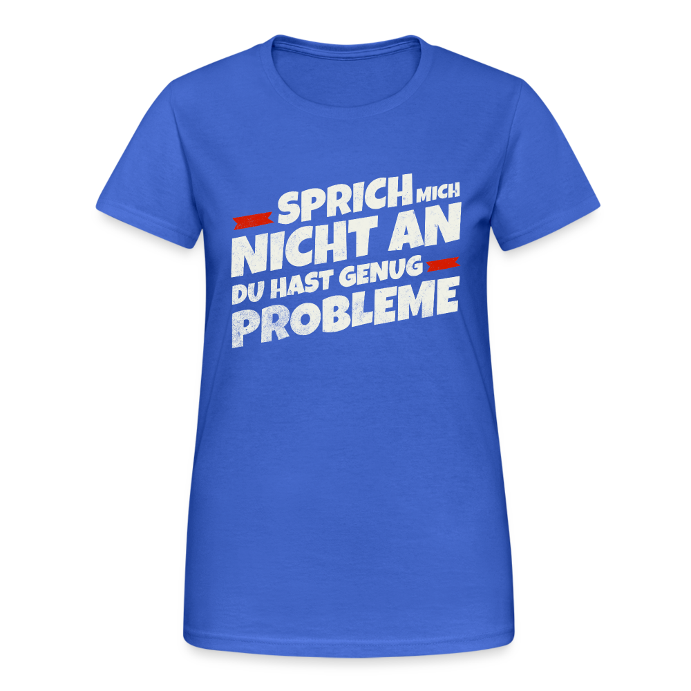 Sprich mich nicht an du hast genug Probleme Damen T-Shirt - Königsblau