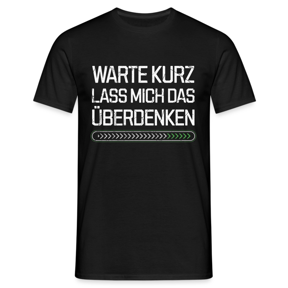 Warte Kurz lass es mich Überdenken Herren T-Shirt - Schwarz