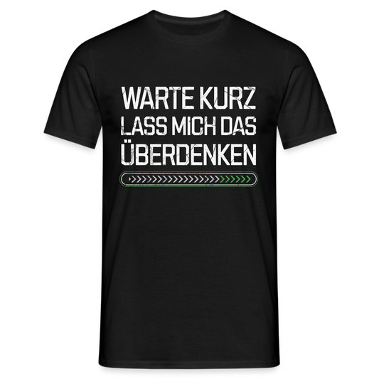 Warte Kurz lass es mich Überdenken Herren T-Shirt - Schwarz