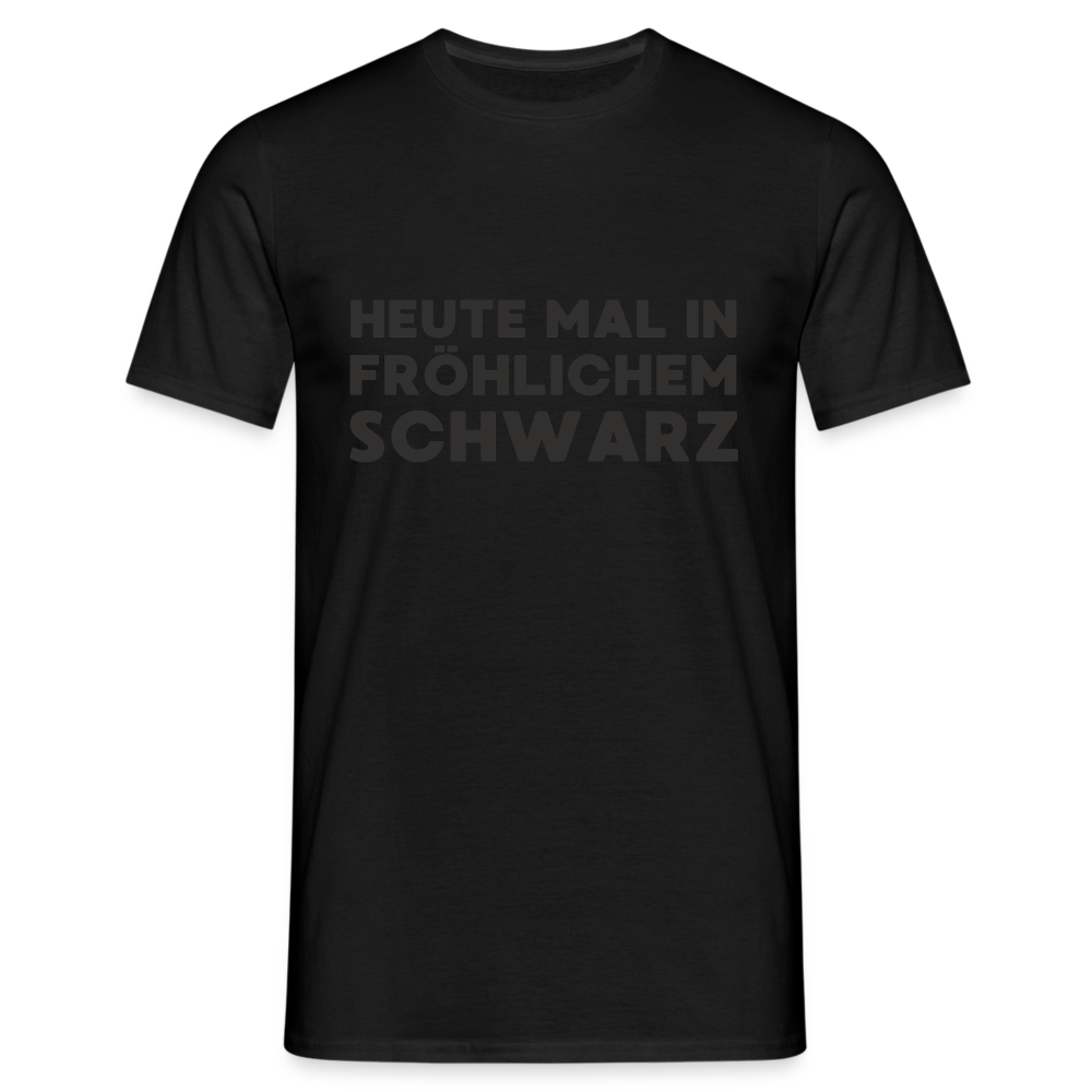 Heute mal in fröhlichem Schwarz Black Edition Herren T-Shirt - Schwarz