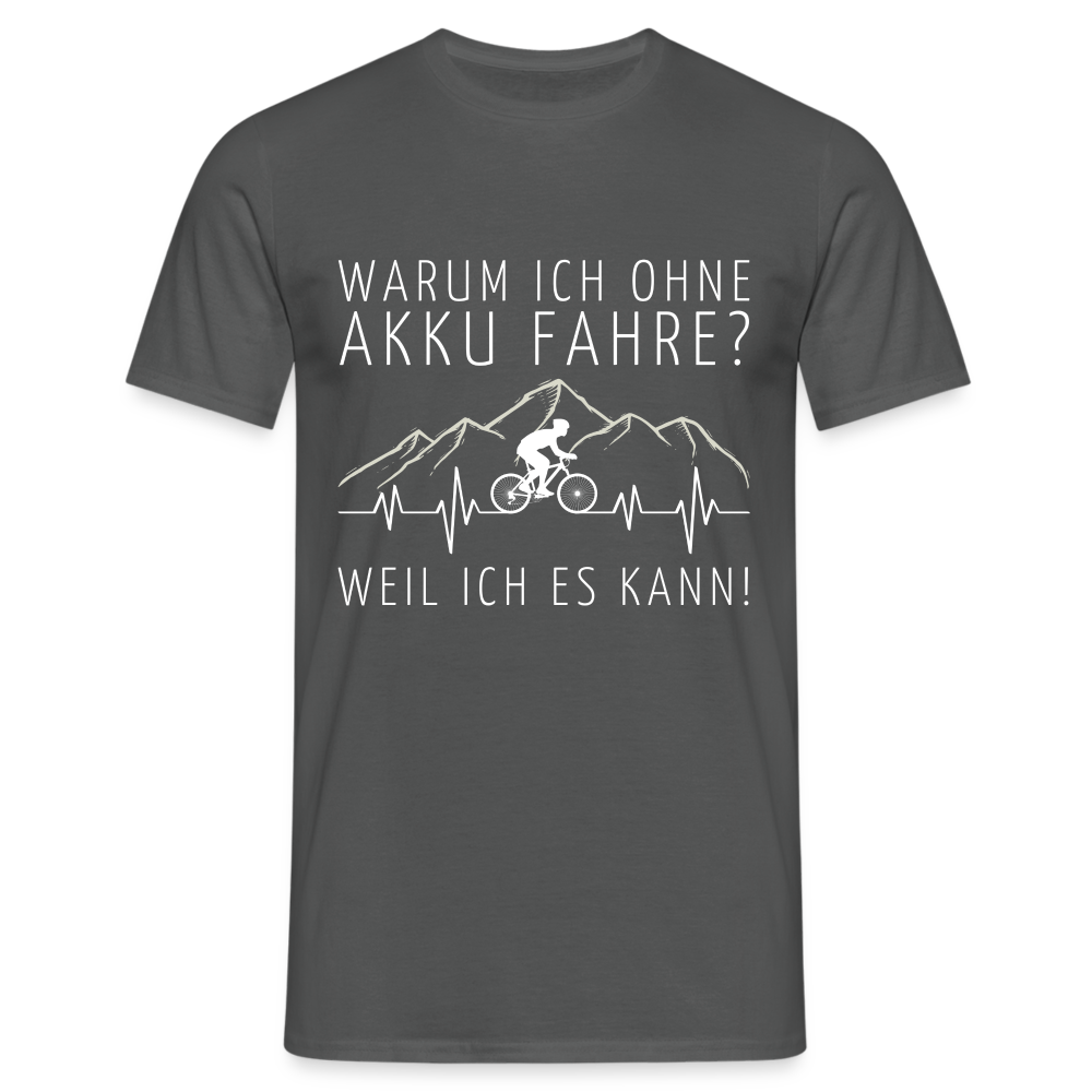 Warum ich ohne Akku Fahre? Weil ich es kann! EKG Herren T-Shirt - Anthrazit