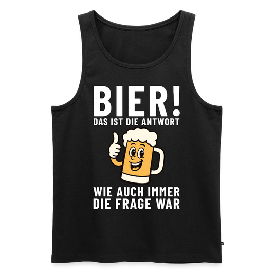 Bier ! ist die Antwort wie auch immer die frage war Herren Premium Tank Top - Schwarz