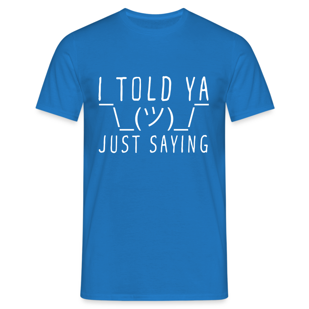 I Told Ya Just Saying Herren T-Shirt - Royalblau