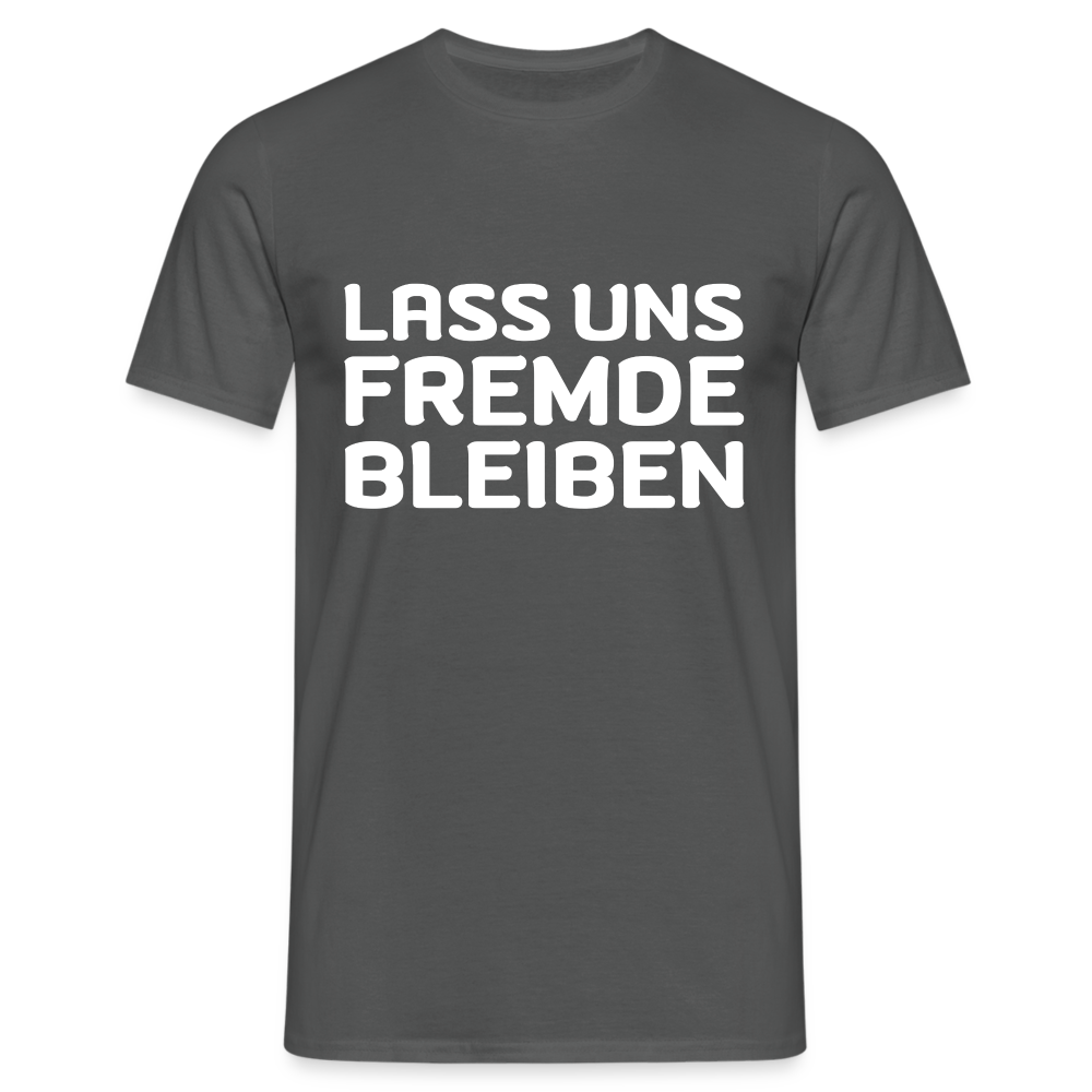 Lass uns Fremde bleiben Herren T-Shirt - Anthrazit