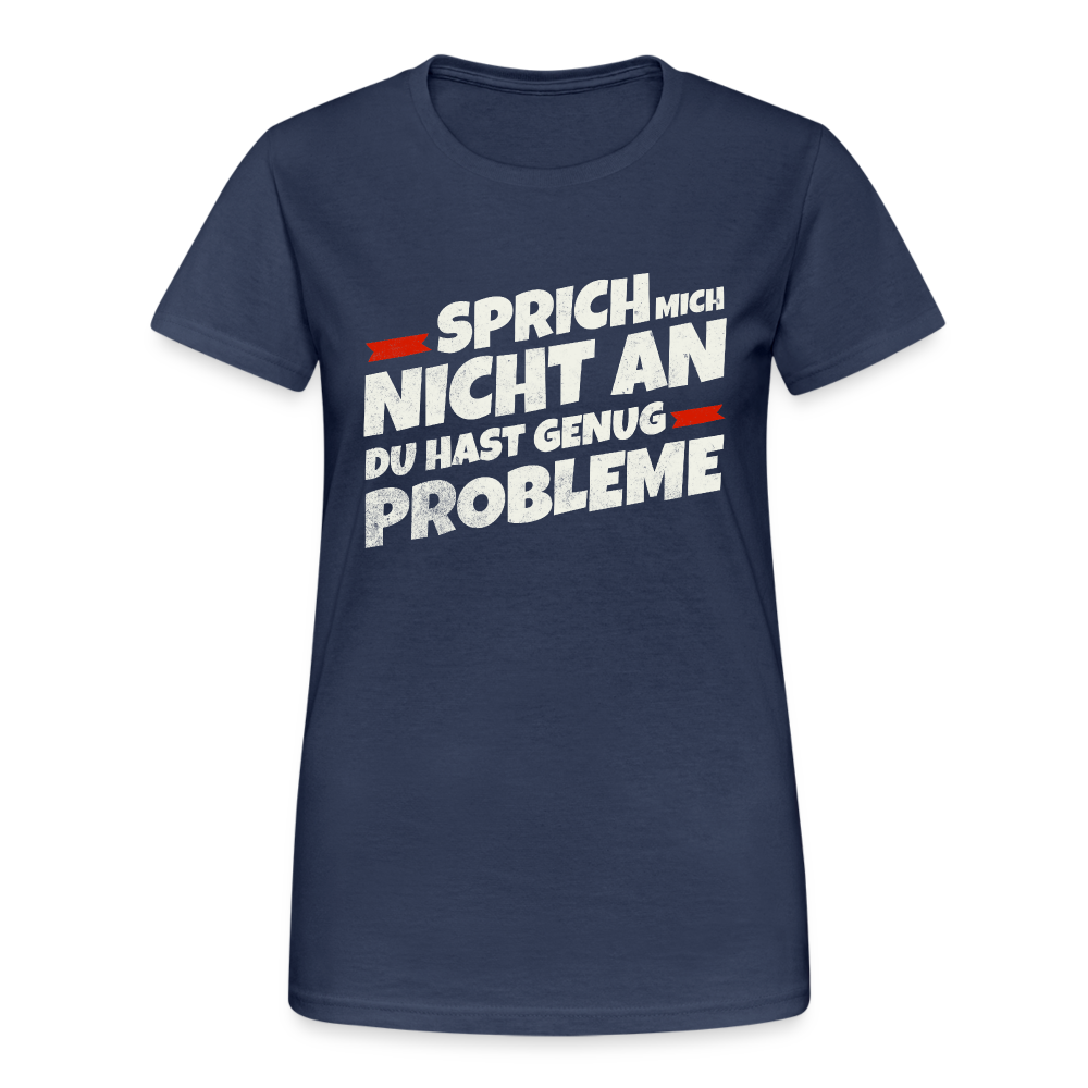 Sprich mich nicht an du hast genug Probleme Damen T-Shirt - Navy