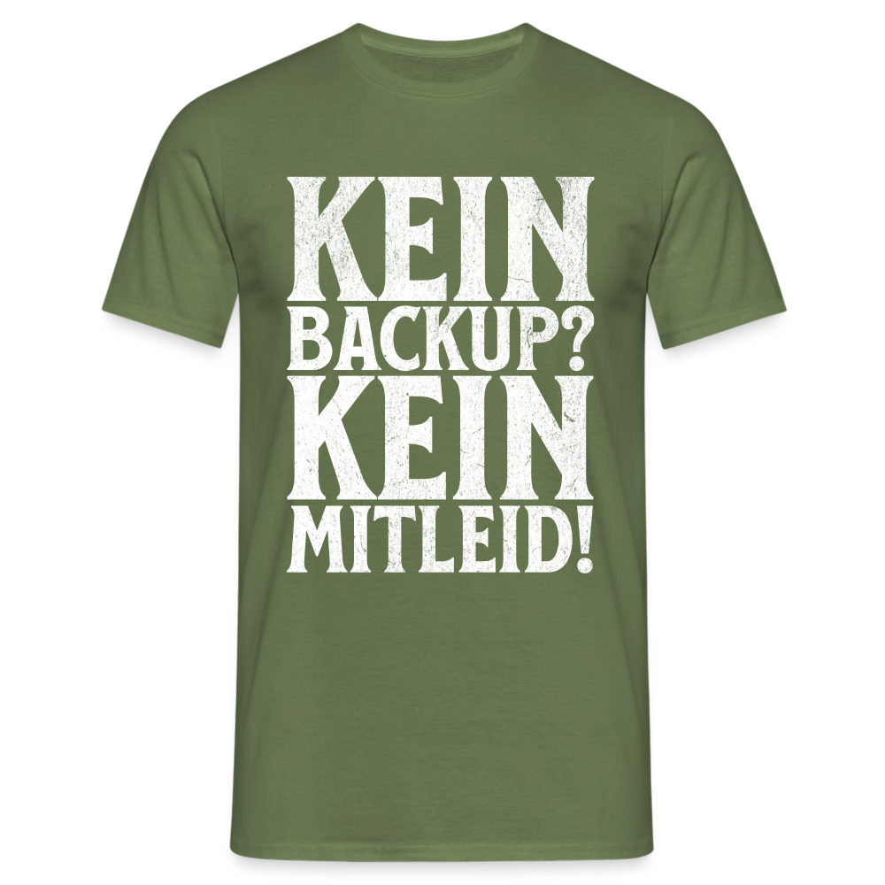 Kein Backup? Kein Mitleid! Herren T-Shirt - Militärgrün