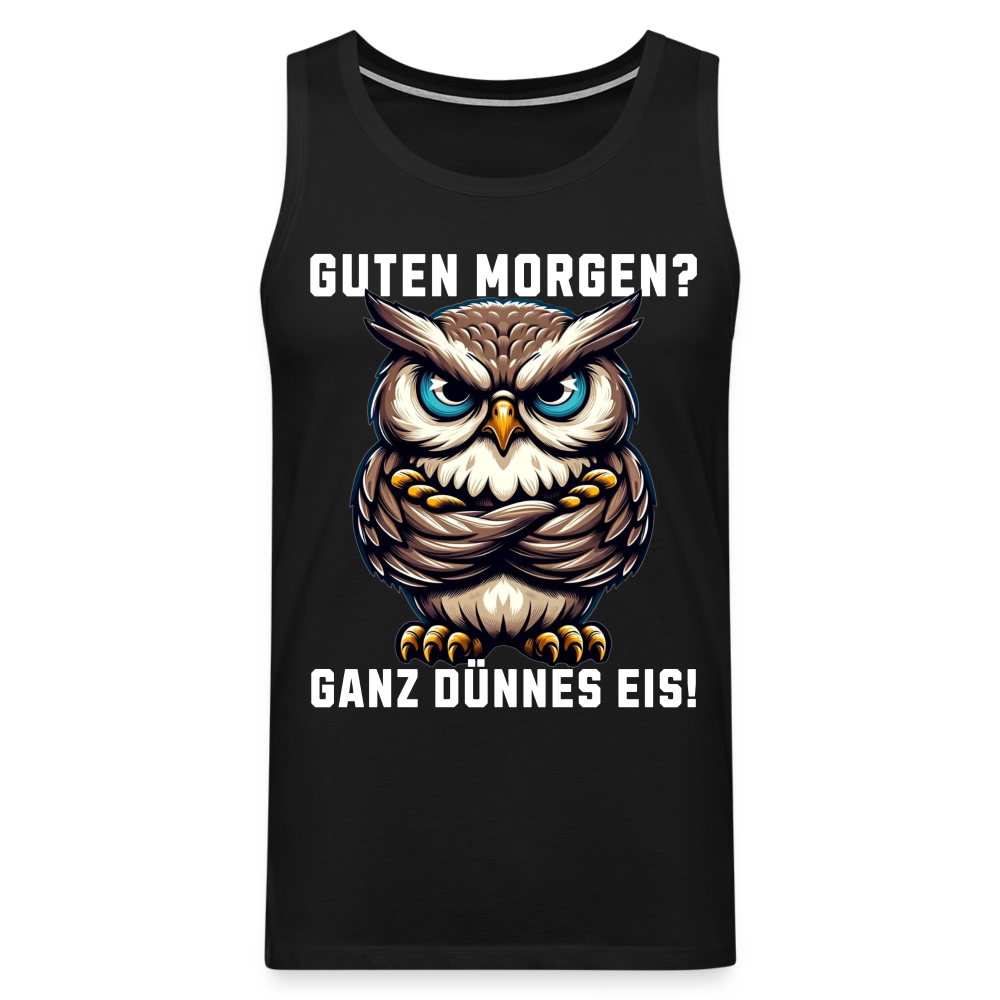 Guten Morgen Ganz dünnes Eis mürrische Eule, Grumpy Owl Herren Premium Tank Top - Schwarz