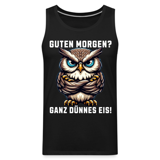 Guten Morgen Ganz dünnes Eis mürrische Eule, Grumpy Owl Herren Premium Tank Top - Schwarz