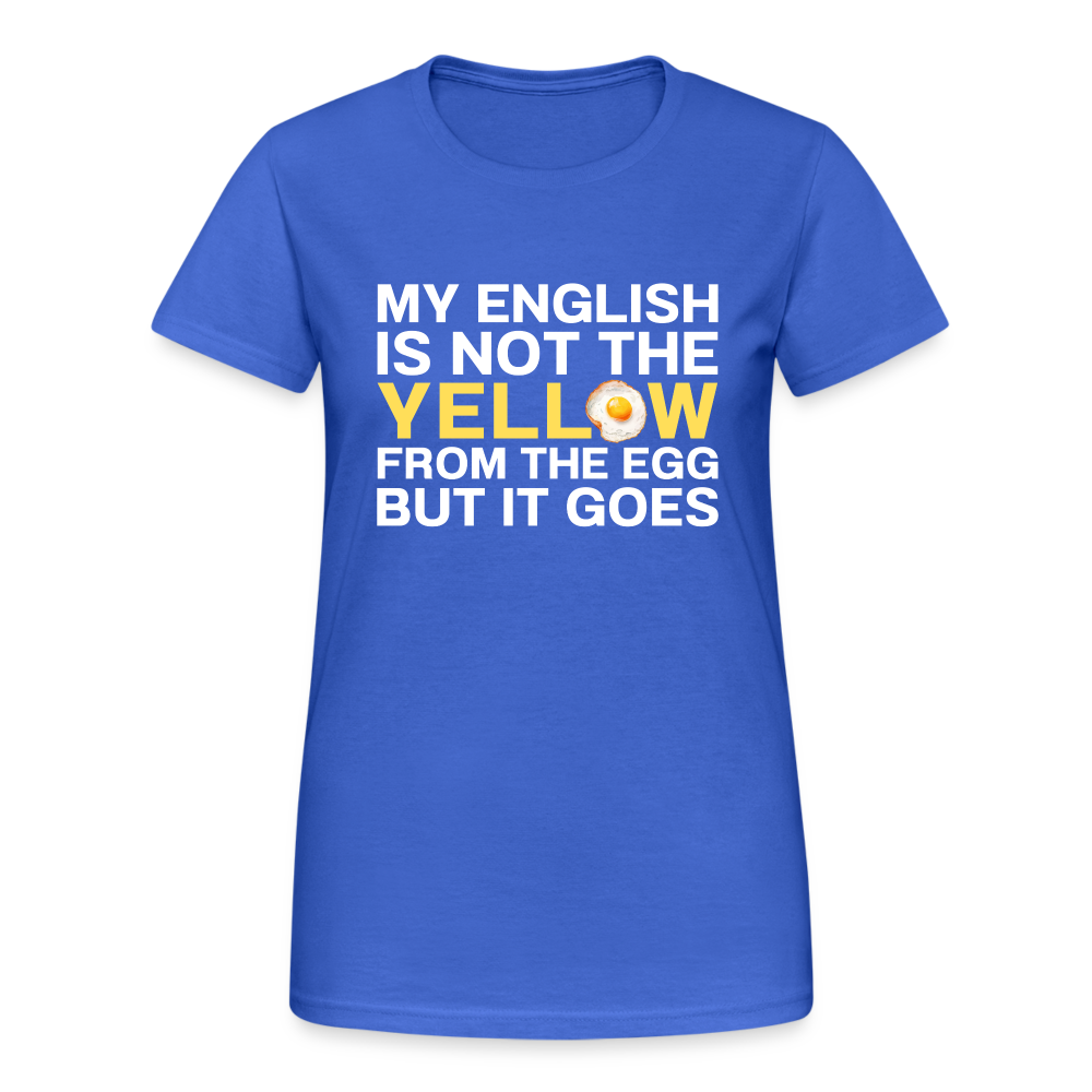 My English is not the yellow from the egg but it goes Damen T-Shirt - Königsblau