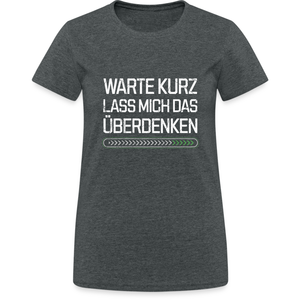 Warte Kurz lass es mich Überdenken Damen T-Shirt - Dunkelgrau meliert