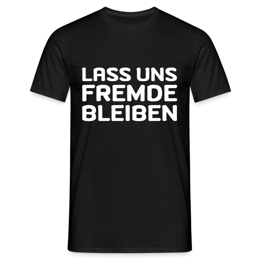 Lass uns Fremde bleiben Herren T-Shirt - Schwarz