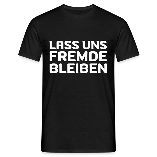 Lass uns Fremde bleiben Herren T-Shirt - Schwarz