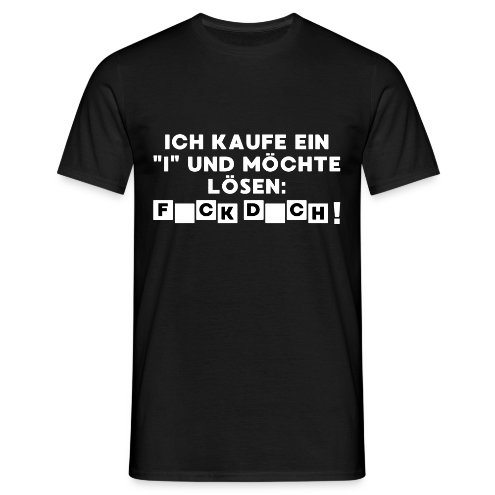 Ich kaufe ein "i" und möchte lösen: F*ck D*ch Herren T-Shirt - Schwarz