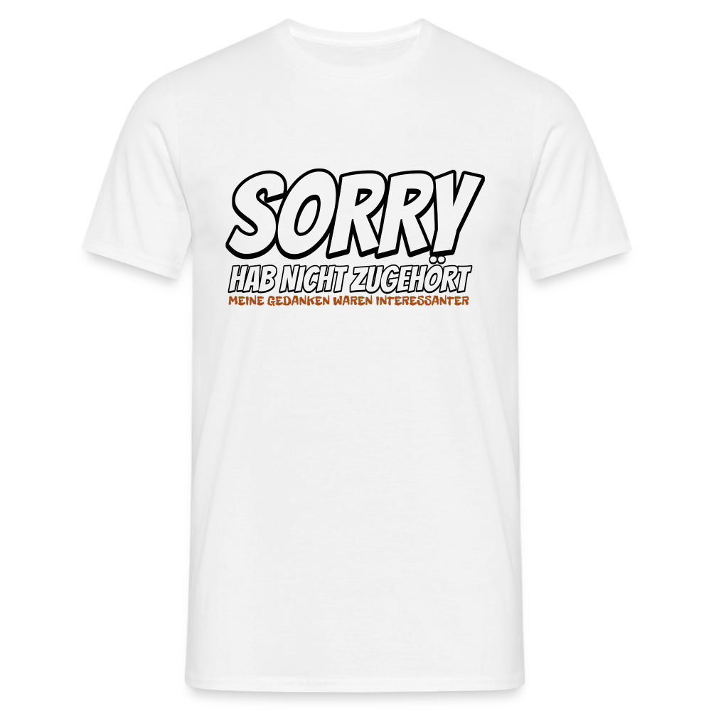 Sorry habe nicht zugehört meine Gedanken waren Interessanter Herren T-Shirt - Weiß