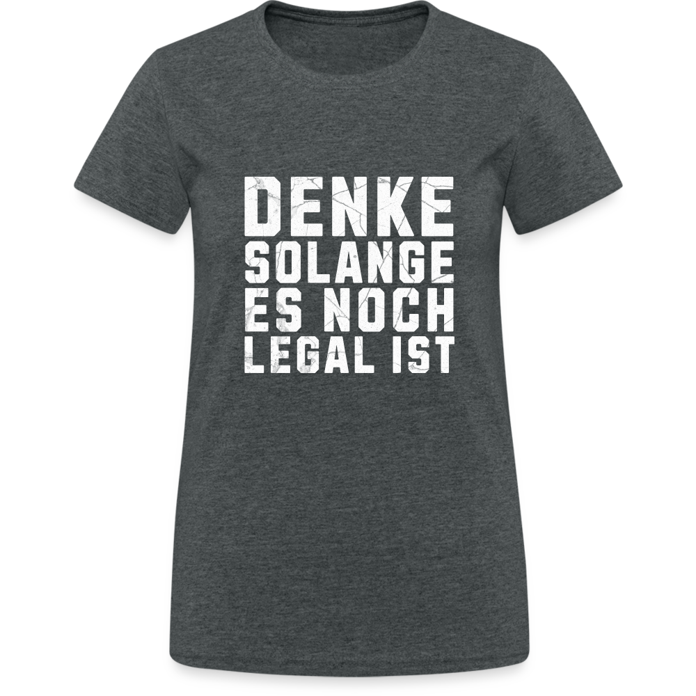 Denke solange es noch legal ist Damen T-Shirt - Dunkelgrau meliert