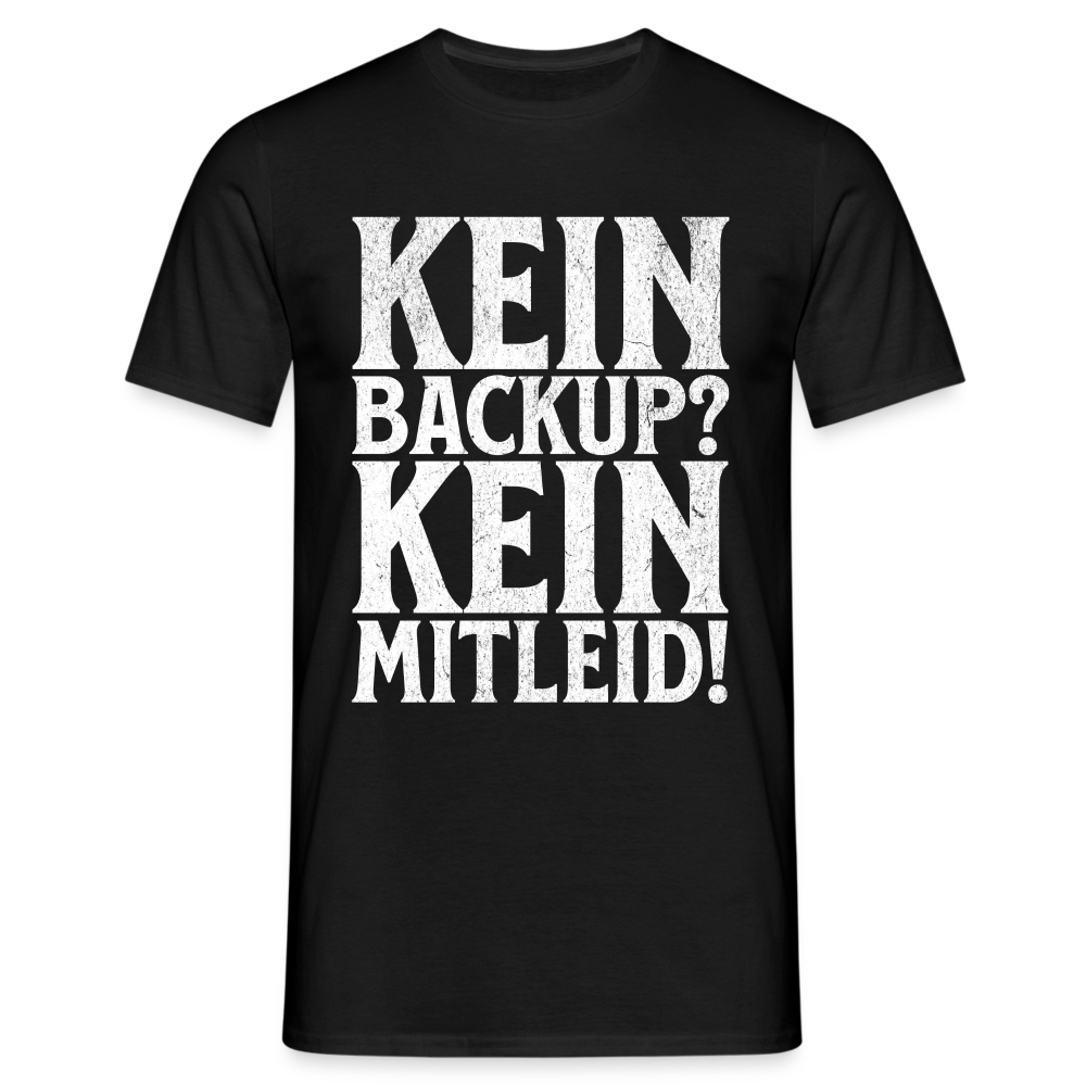 Kein Backup? Kein Mitleid! Herren T-Shirt - Schwarz