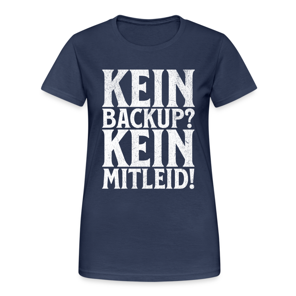 Kein Backup? Kein Mitleid! Damen T-Shirt - Navy