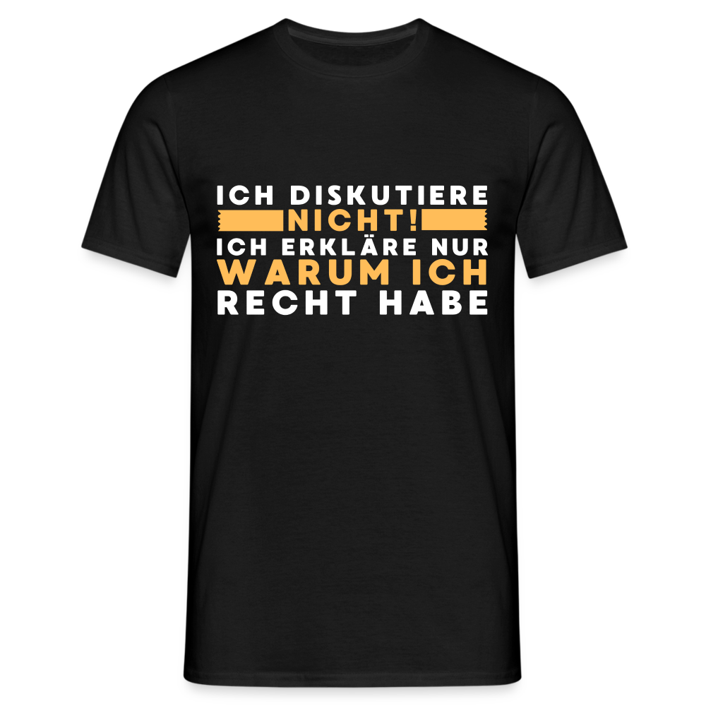 Ich diskutiere nicht ich erkläre nur warum ich recht habe Herren T-Shirt - Schwarz