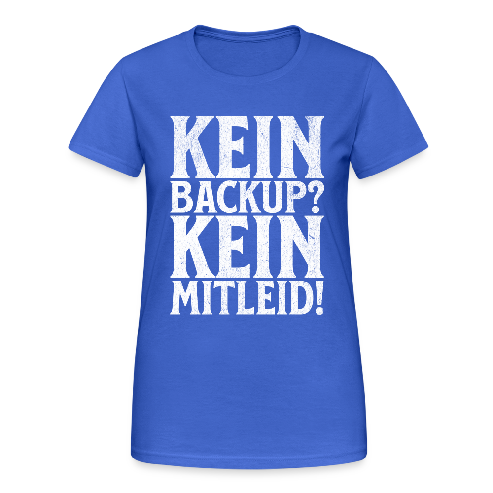 Kein Backup? Kein Mitleid! Damen T-Shirt - Königsblau