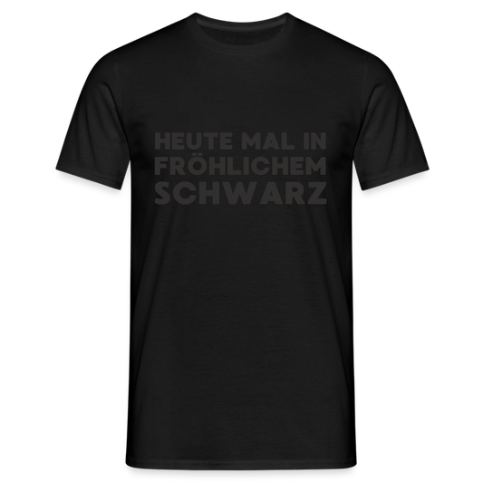 Heute mal in fröhlichem Schwarz Black Edition Herren T-Shirt - Schwarz