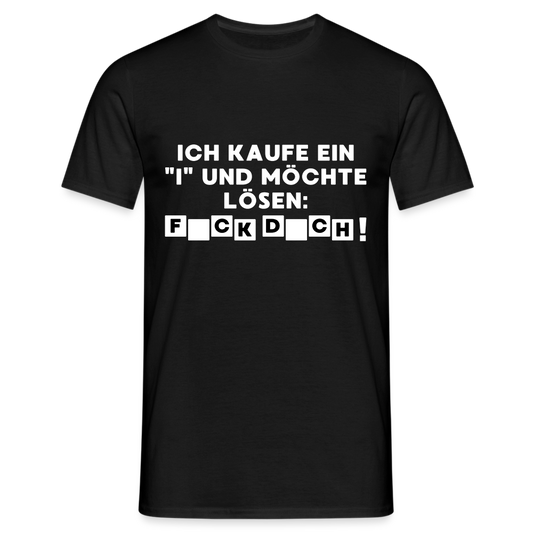 Ich kaufe ein "i" und möchte lösen: F*ck D*ch Herren T-Shirt - Schwarz