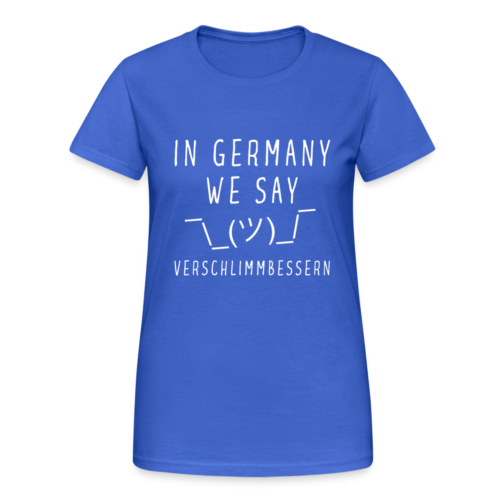 In Germany we say Verschlimmbessern Damen T-Shirt - Königsblau