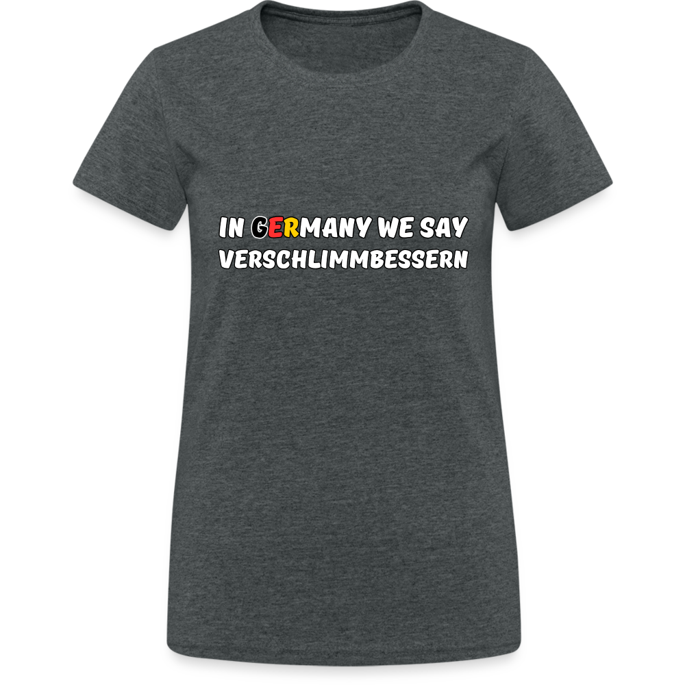 In Germany we say Verschlimmbessern Damen T-Shirt - Dunkelgrau meliert