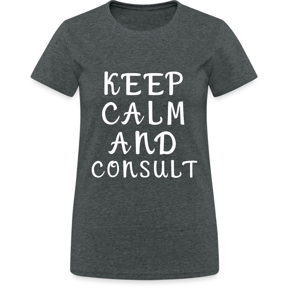 Keep Calm and Consult Damen T-Shirt - Dunkelgrau meliert