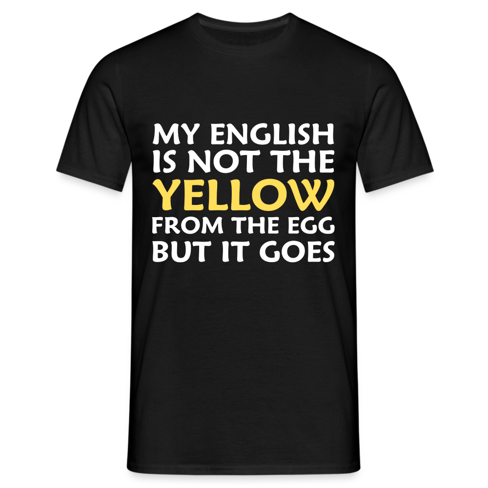 My English is not the yellow from the egg but it goes Herren T-Shirt - Schwarz