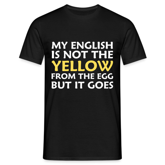My English is not the yellow from the egg but it goes Herren T-Shirt - Schwarz