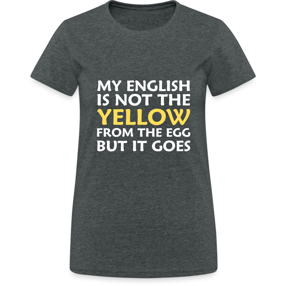 My English is not the yellow from the egg but it goes Damen T-Shirt - Dunkelgrau meliert