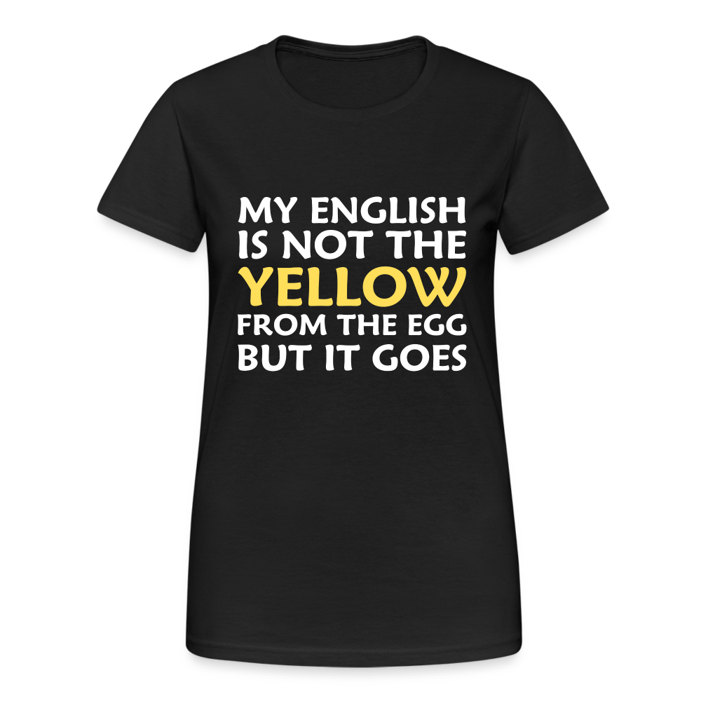 My English is not the yellow from the egg but it goes Damen T-Shirt - Schwarz
