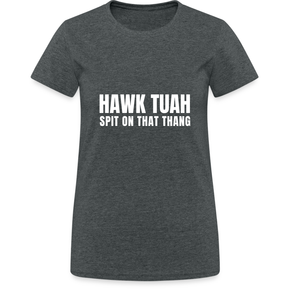 Hawk tuah spit on that thang - Hawk Tuah Girl - Damen T-Shirt - Dunkelgrau meliert