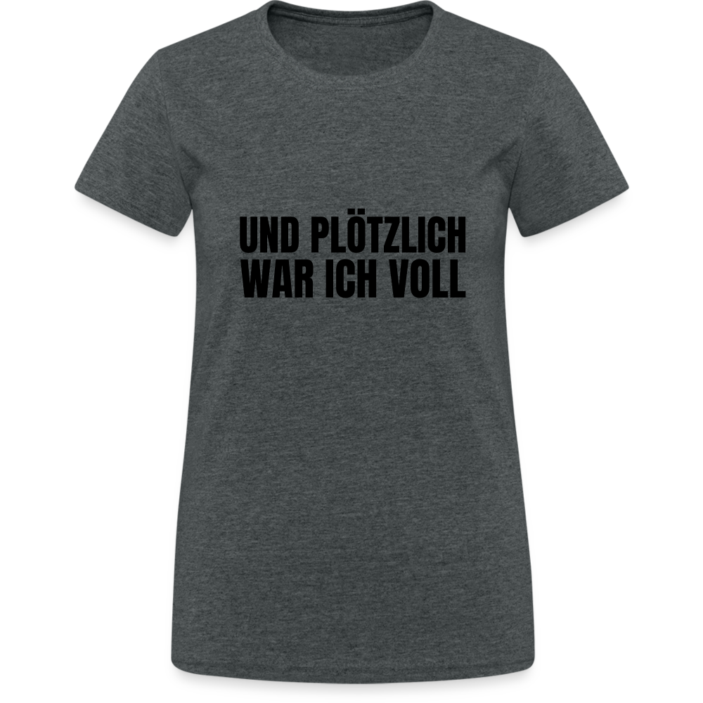 Und plötzlich war ich voll Damen T-Shirt - Dunkelgrau meliert