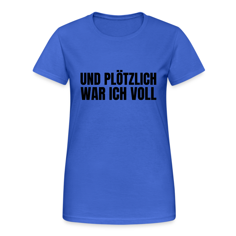 Und plötzlich war ich voll Damen T-Shirt - Königsblau