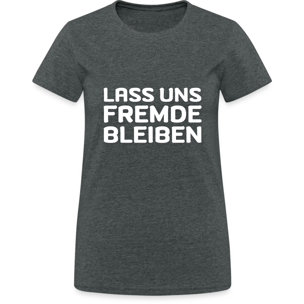 Lass uns Fremde bleiben Frauen T-Shirt - Dunkelgrau meliert