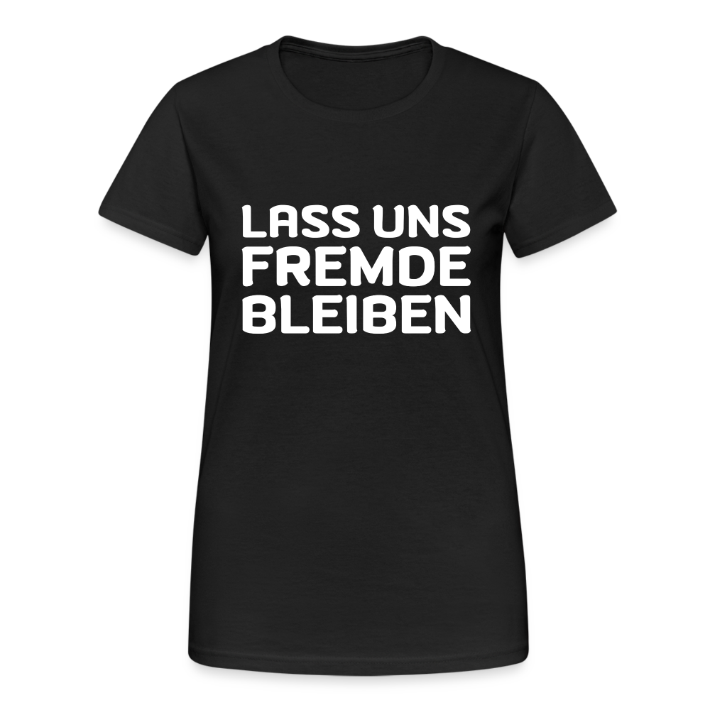 Lass uns Fremde bleiben Frauen T-Shirt - Schwarz